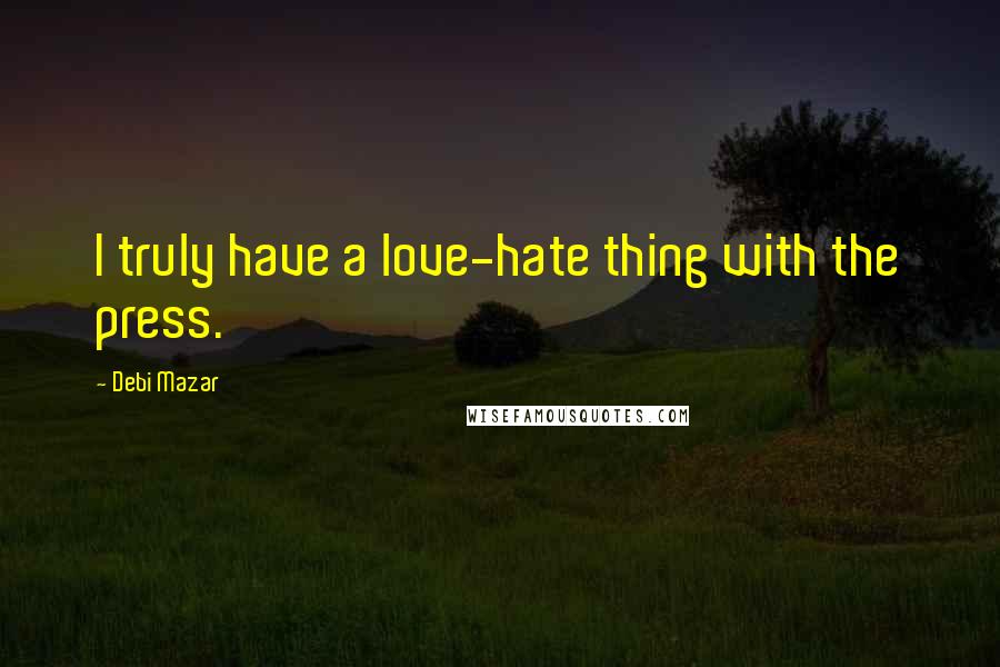 Debi Mazar Quotes: I truly have a love-hate thing with the press.