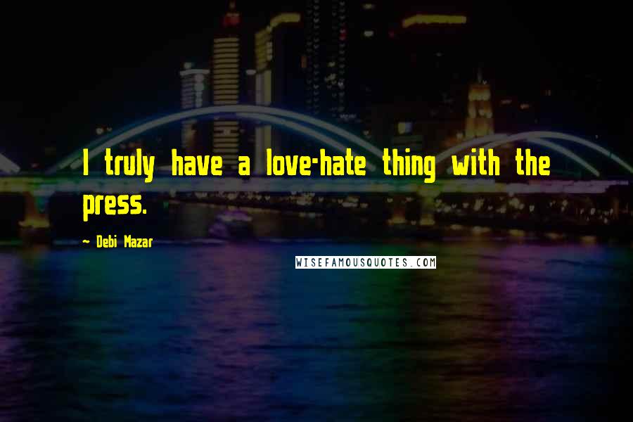 Debi Mazar Quotes: I truly have a love-hate thing with the press.