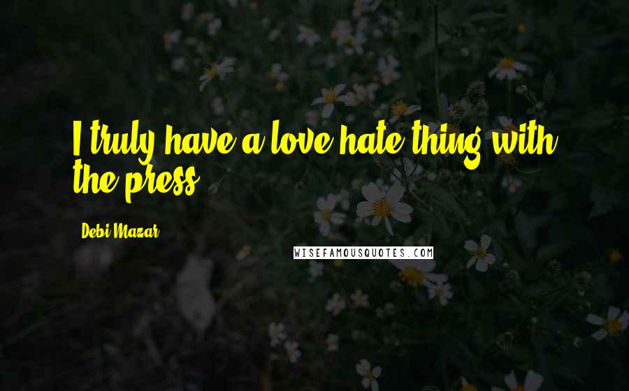 Debi Mazar Quotes: I truly have a love-hate thing with the press.