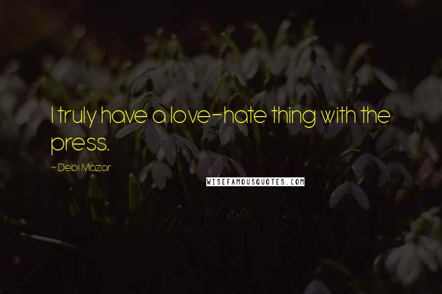 Debi Mazar Quotes: I truly have a love-hate thing with the press.