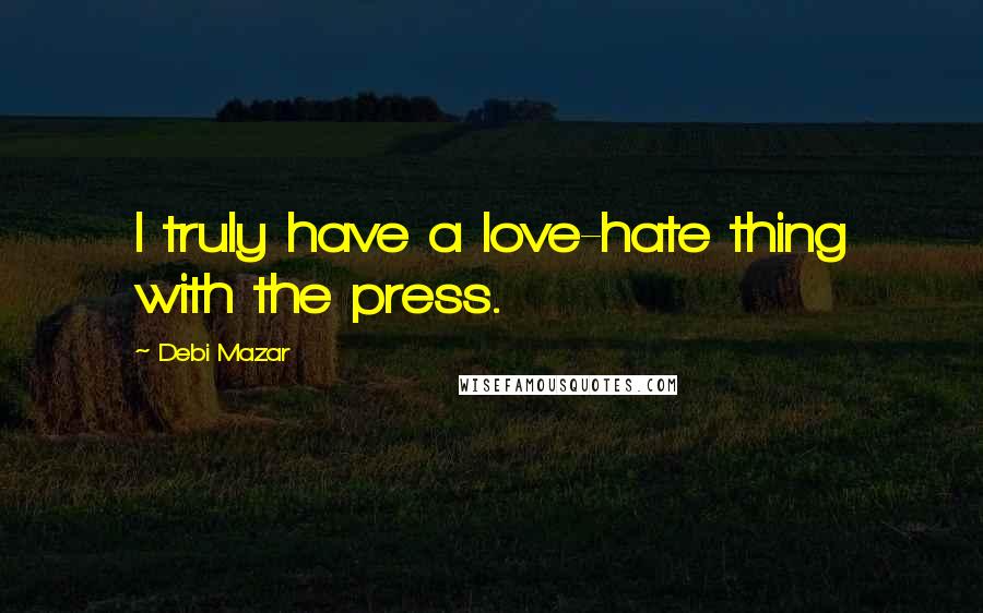 Debi Mazar Quotes: I truly have a love-hate thing with the press.