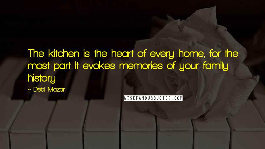 Debi Mazar Quotes: The kitchen is the heart of every home, for the most part. It evokes memories of your family history.