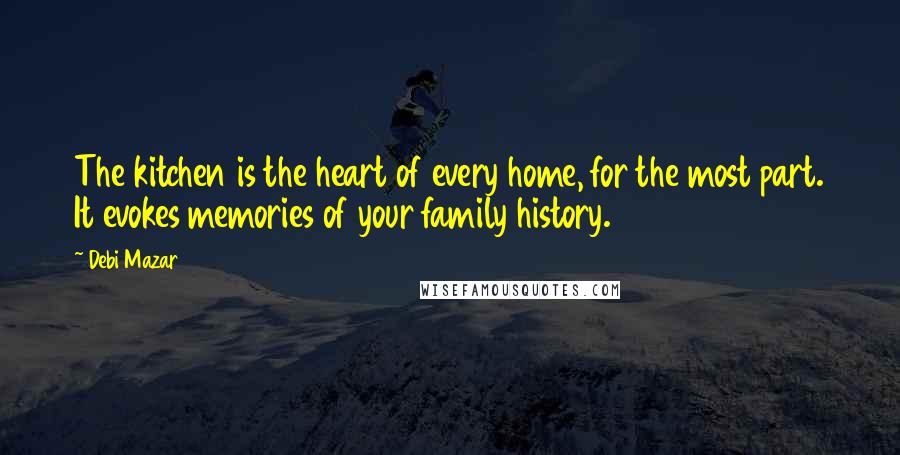 Debi Mazar Quotes: The kitchen is the heart of every home, for the most part. It evokes memories of your family history.