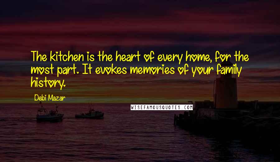 Debi Mazar Quotes: The kitchen is the heart of every home, for the most part. It evokes memories of your family history.