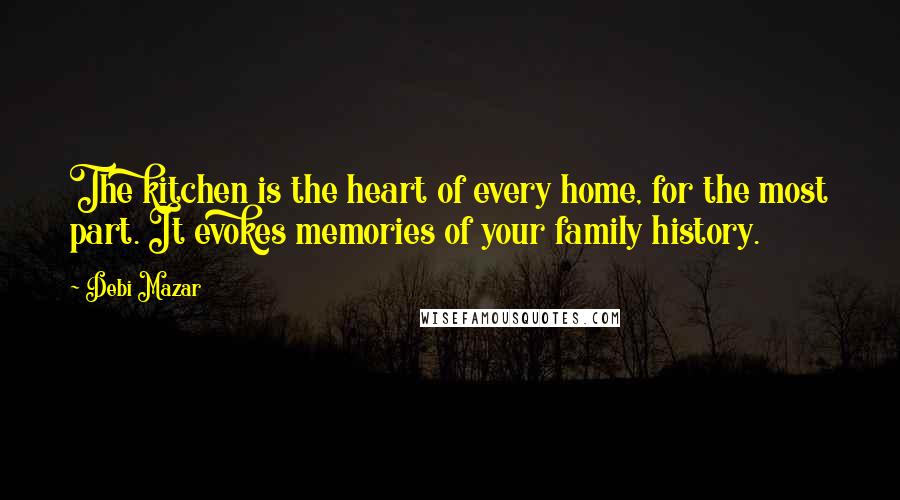 Debi Mazar Quotes: The kitchen is the heart of every home, for the most part. It evokes memories of your family history.