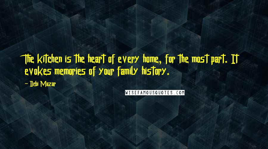 Debi Mazar Quotes: The kitchen is the heart of every home, for the most part. It evokes memories of your family history.