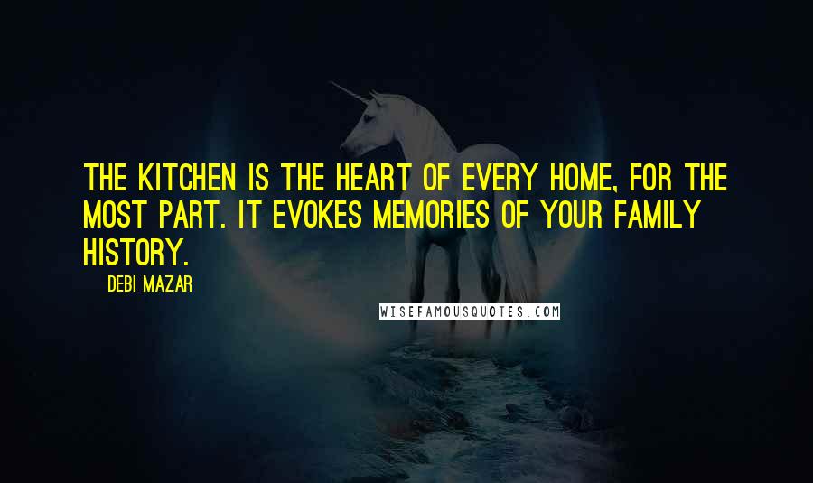 Debi Mazar Quotes: The kitchen is the heart of every home, for the most part. It evokes memories of your family history.