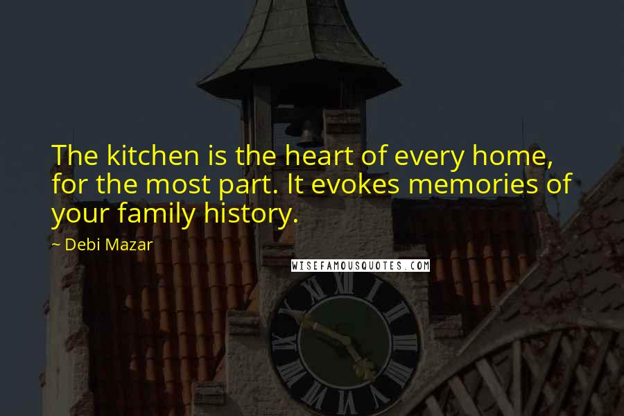 Debi Mazar Quotes: The kitchen is the heart of every home, for the most part. It evokes memories of your family history.