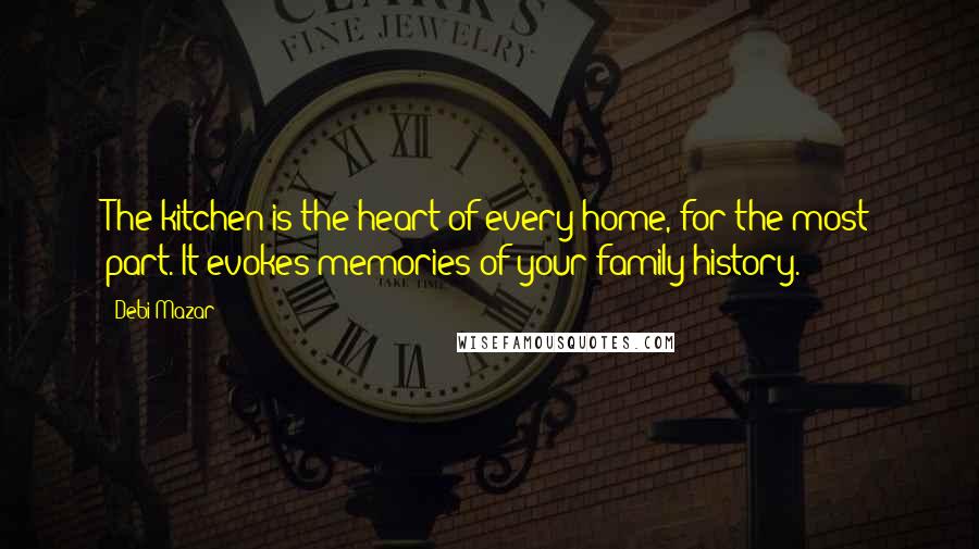 Debi Mazar Quotes: The kitchen is the heart of every home, for the most part. It evokes memories of your family history.