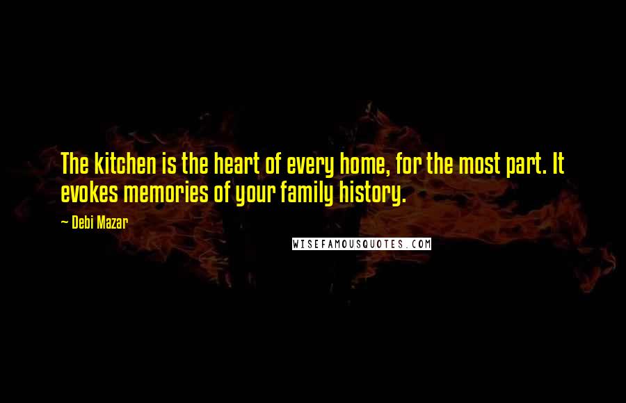 Debi Mazar Quotes: The kitchen is the heart of every home, for the most part. It evokes memories of your family history.