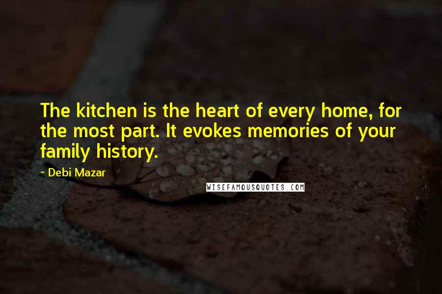 Debi Mazar Quotes: The kitchen is the heart of every home, for the most part. It evokes memories of your family history.