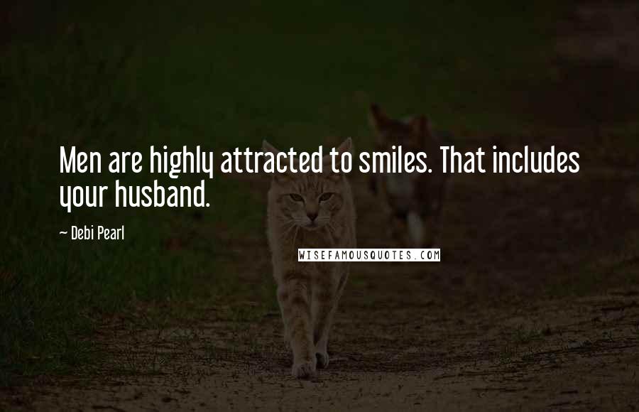 Debi Pearl Quotes: Men are highly attracted to smiles. That includes your husband.