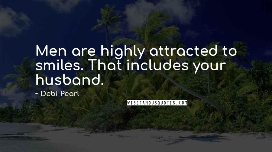 Debi Pearl Quotes: Men are highly attracted to smiles. That includes your husband.