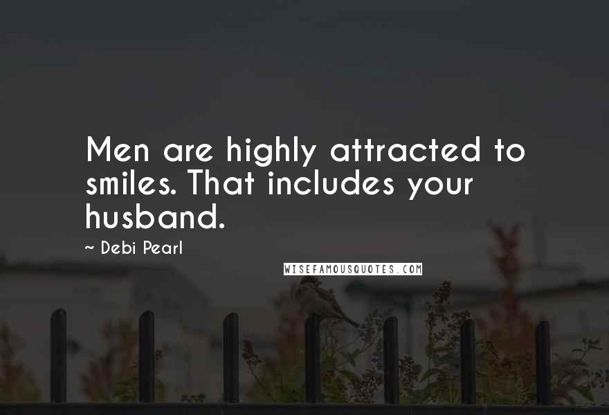 Debi Pearl Quotes: Men are highly attracted to smiles. That includes your husband.