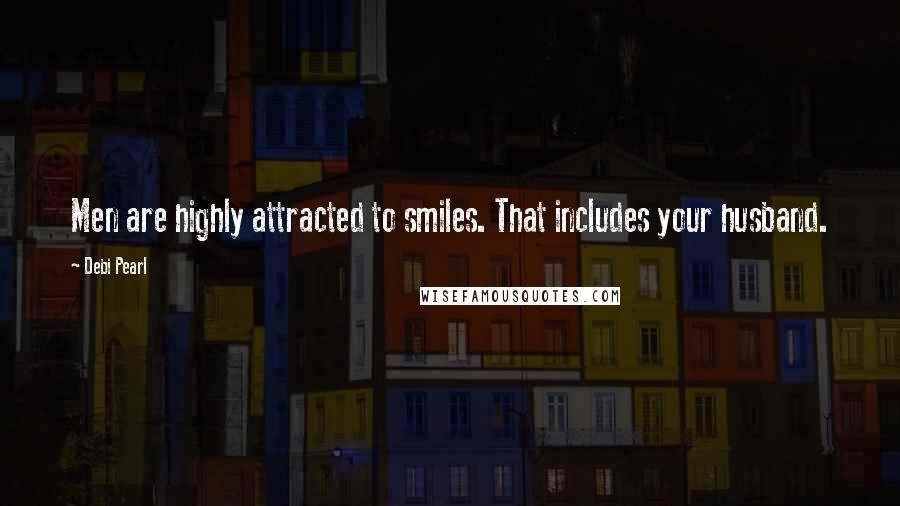 Debi Pearl Quotes: Men are highly attracted to smiles. That includes your husband.