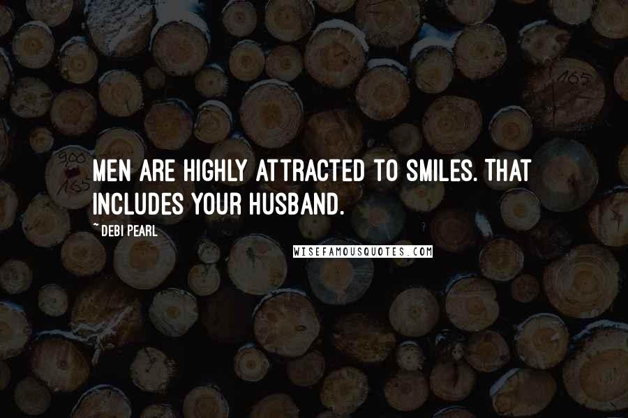 Debi Pearl Quotes: Men are highly attracted to smiles. That includes your husband.