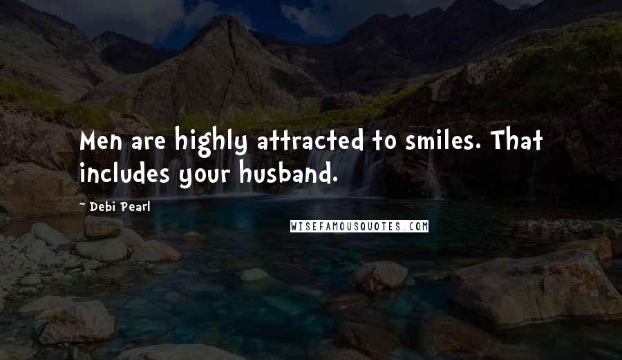 Debi Pearl Quotes: Men are highly attracted to smiles. That includes your husband.