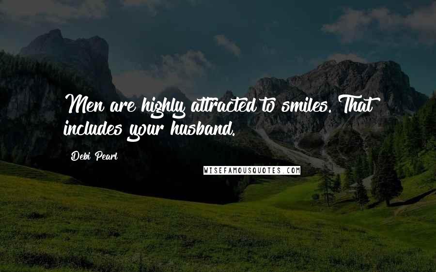 Debi Pearl Quotes: Men are highly attracted to smiles. That includes your husband.