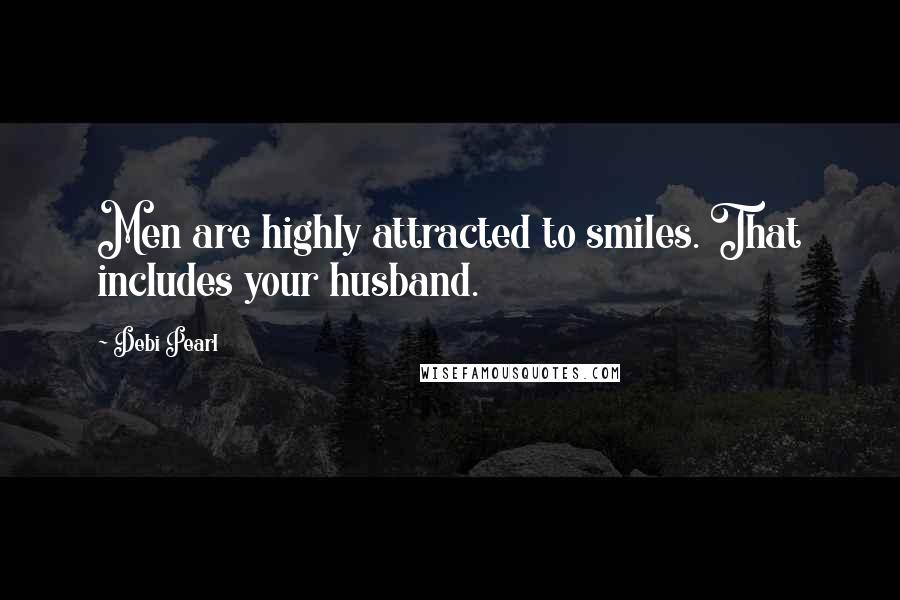 Debi Pearl Quotes: Men are highly attracted to smiles. That includes your husband.