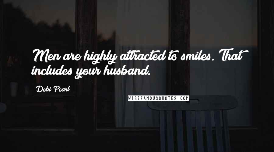Debi Pearl Quotes: Men are highly attracted to smiles. That includes your husband.