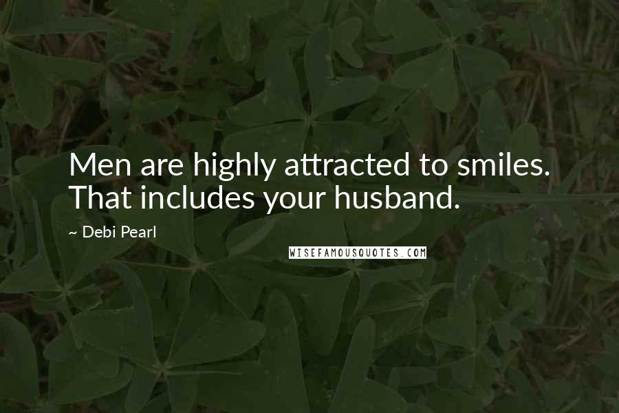 Debi Pearl Quotes: Men are highly attracted to smiles. That includes your husband.
