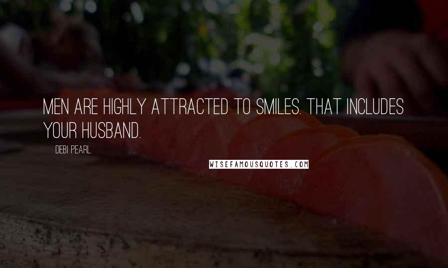 Debi Pearl Quotes: Men are highly attracted to smiles. That includes your husband.