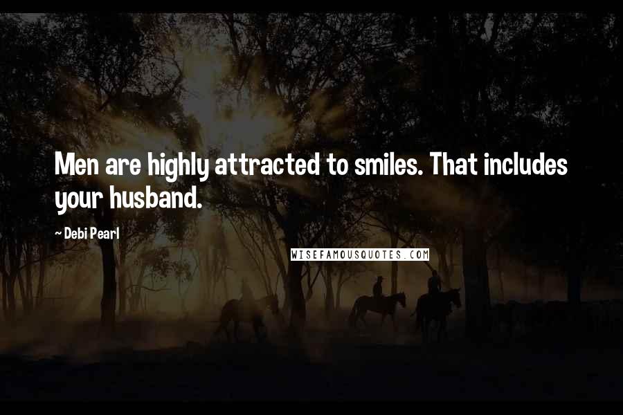 Debi Pearl Quotes: Men are highly attracted to smiles. That includes your husband.