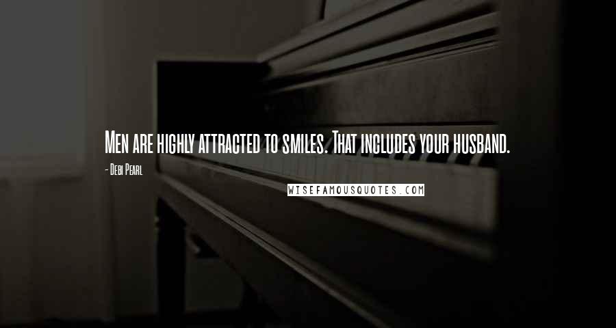 Debi Pearl Quotes: Men are highly attracted to smiles. That includes your husband.