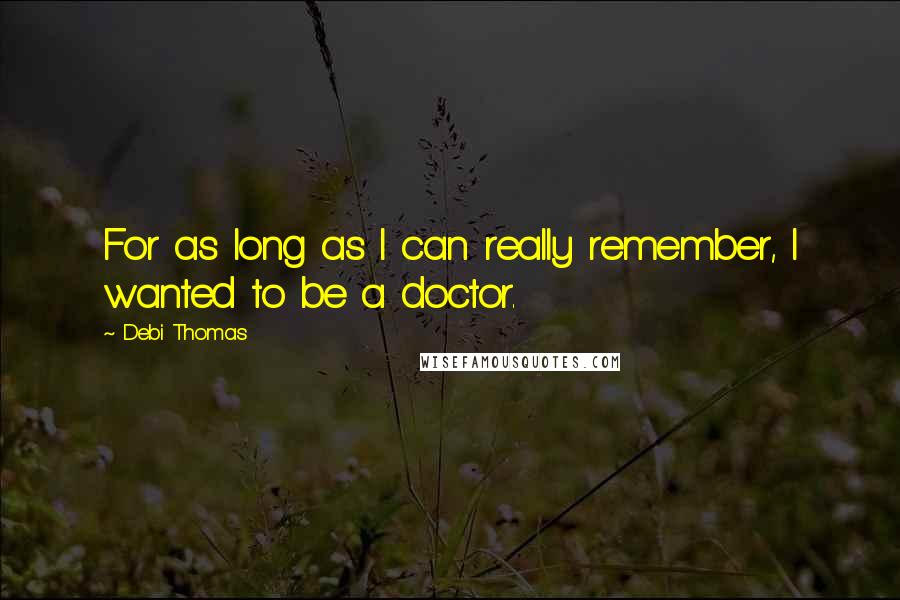 Debi Thomas Quotes: For as long as I can really remember, I wanted to be a doctor.