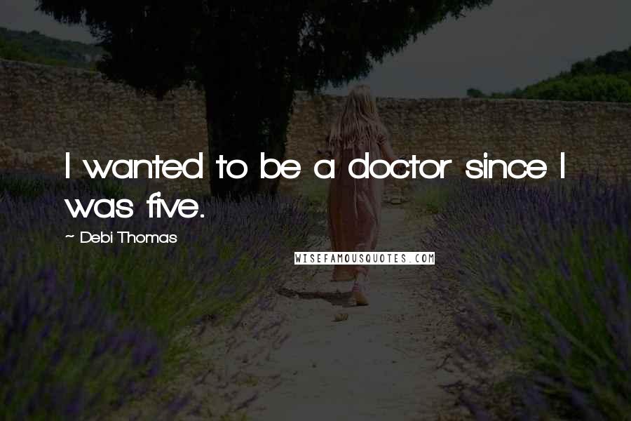 Debi Thomas Quotes: I wanted to be a doctor since I was five.