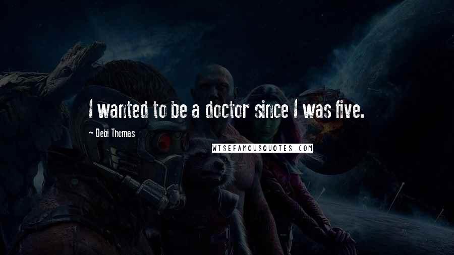 Debi Thomas Quotes: I wanted to be a doctor since I was five.