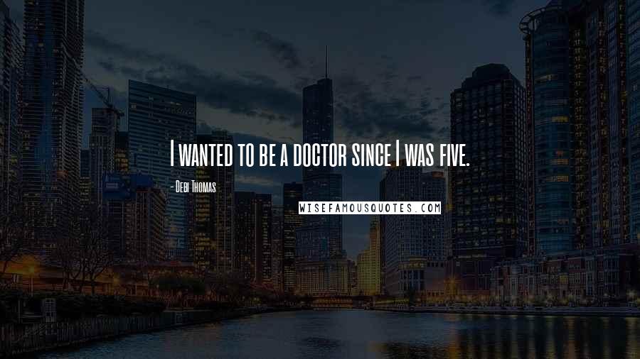 Debi Thomas Quotes: I wanted to be a doctor since I was five.