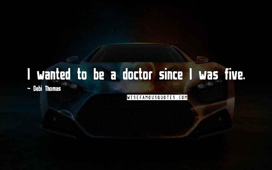 Debi Thomas Quotes: I wanted to be a doctor since I was five.