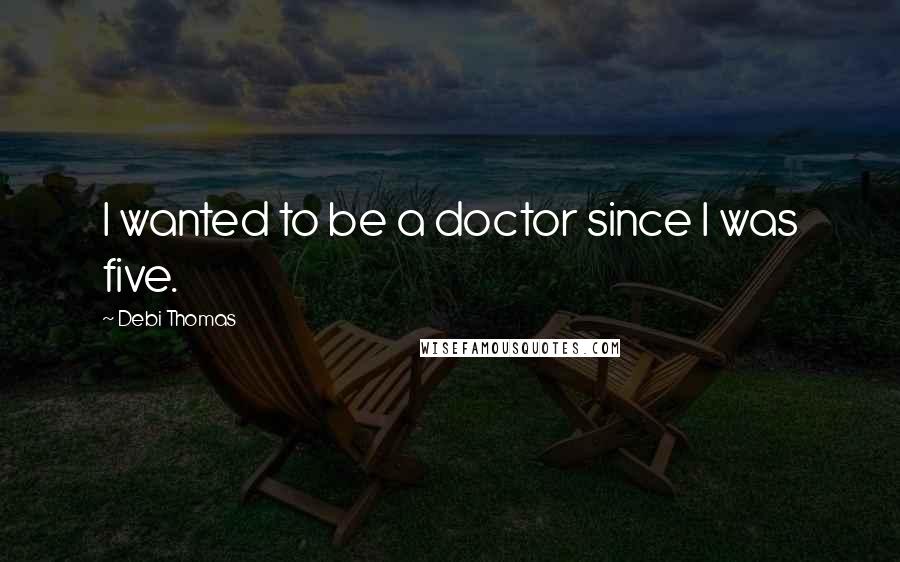 Debi Thomas Quotes: I wanted to be a doctor since I was five.