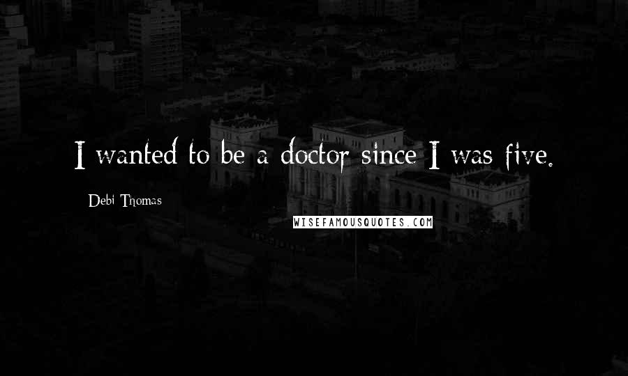 Debi Thomas Quotes: I wanted to be a doctor since I was five.