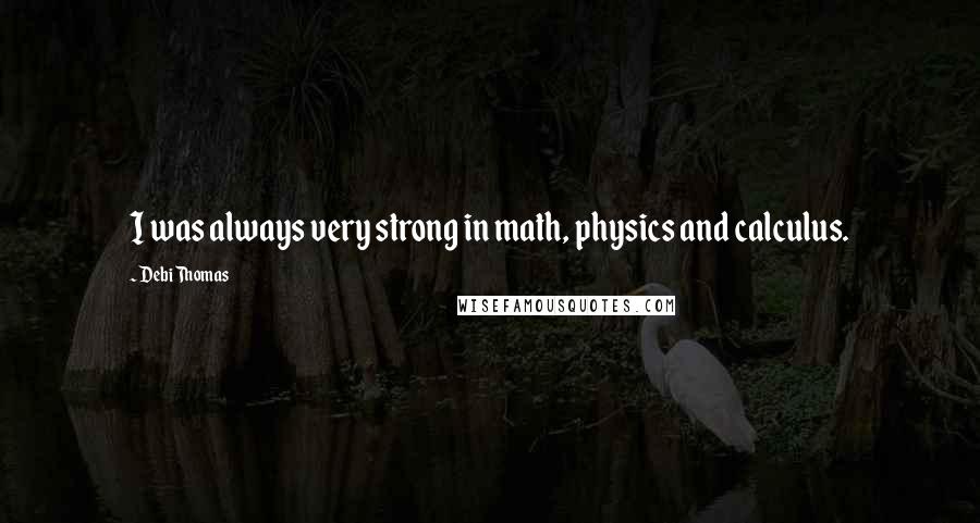 Debi Thomas Quotes: I was always very strong in math, physics and calculus.