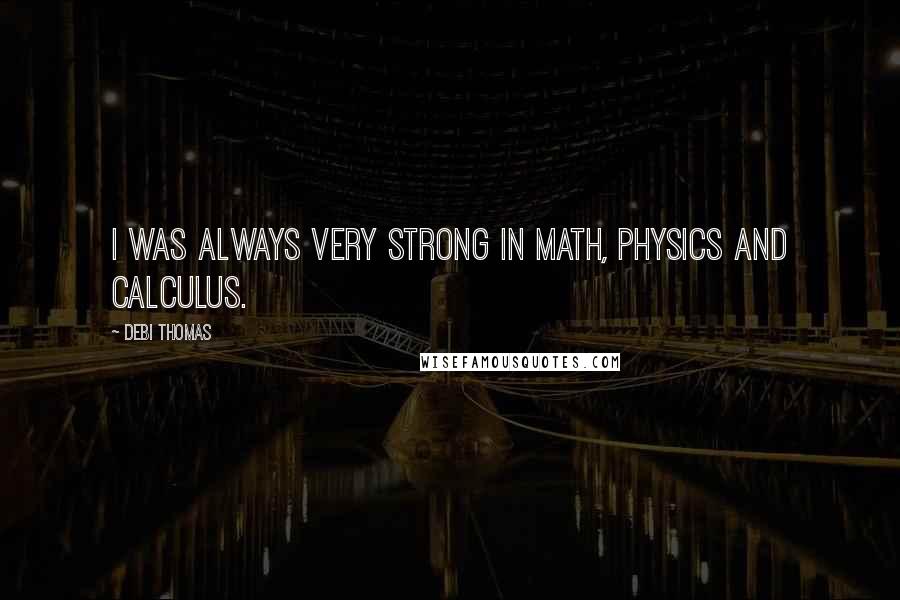 Debi Thomas Quotes: I was always very strong in math, physics and calculus.