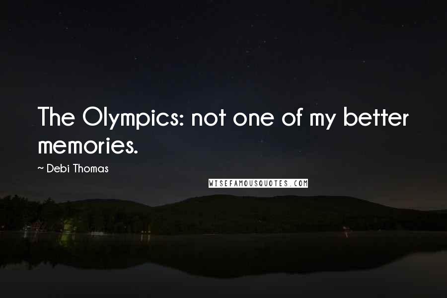 Debi Thomas Quotes: The Olympics: not one of my better memories.