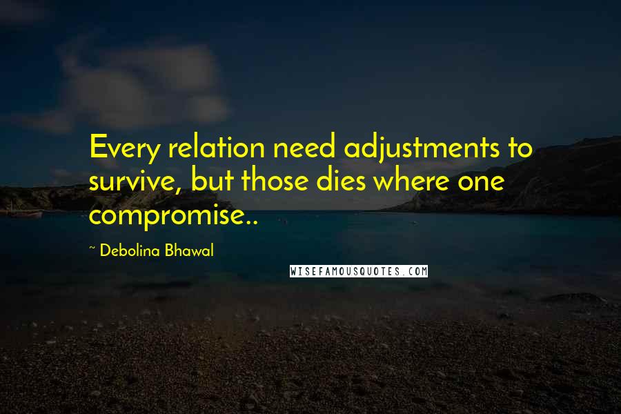 Debolina Bhawal Quotes: Every relation need adjustments to survive, but those dies where one compromise..
