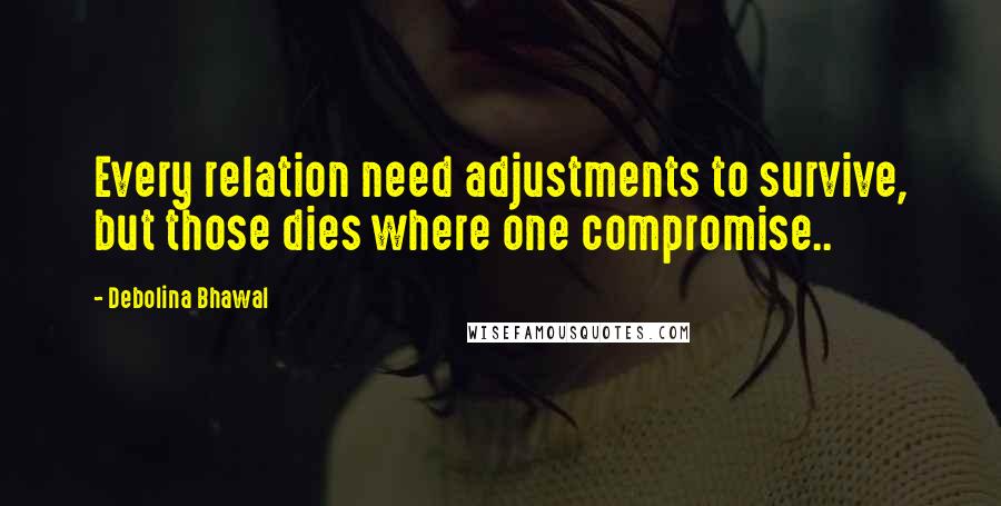 Debolina Bhawal Quotes: Every relation need adjustments to survive, but those dies where one compromise..