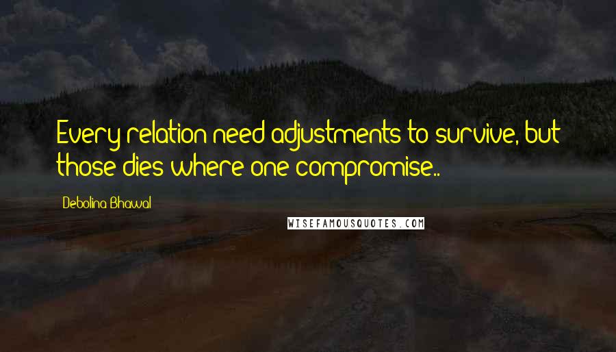 Debolina Bhawal Quotes: Every relation need adjustments to survive, but those dies where one compromise..