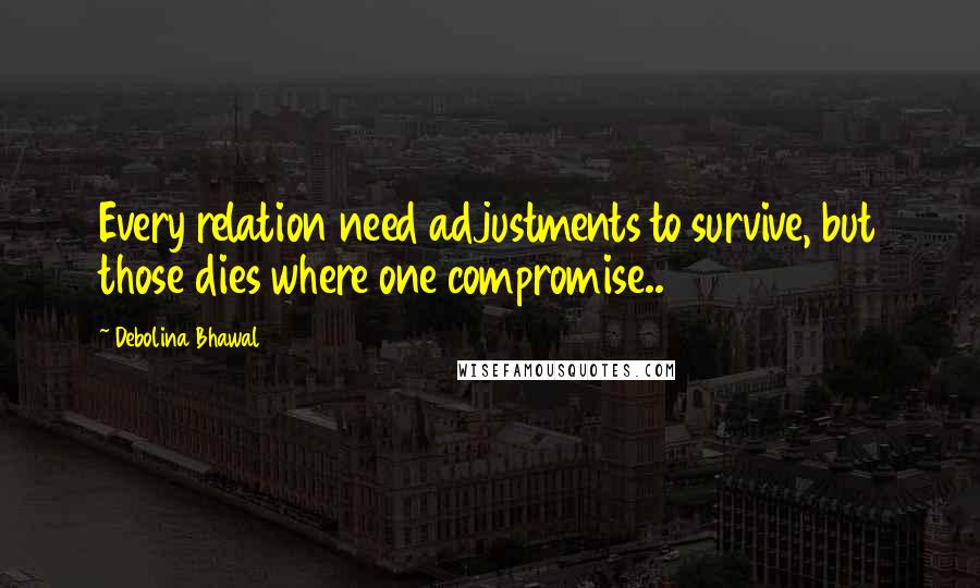 Debolina Bhawal Quotes: Every relation need adjustments to survive, but those dies where one compromise..