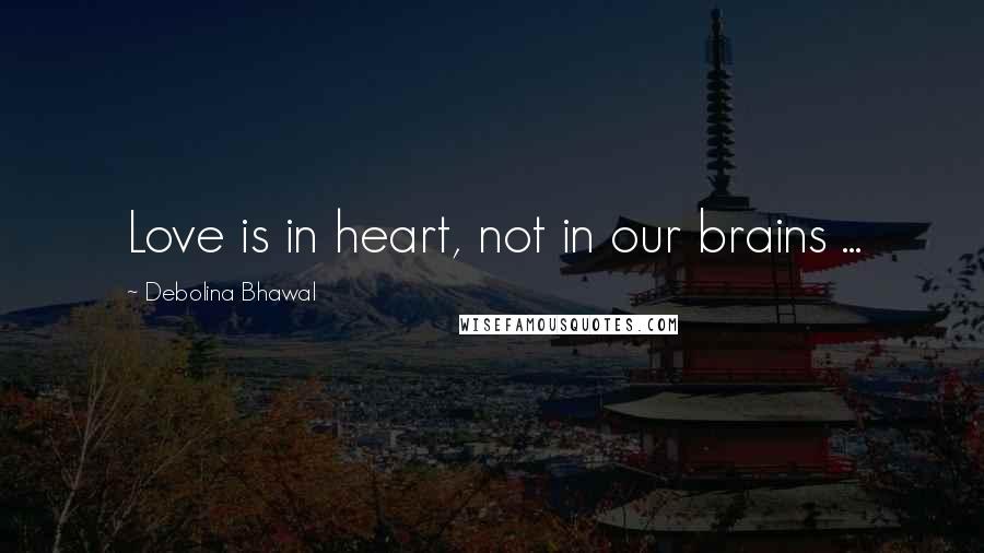 Debolina Bhawal Quotes: Love is in heart, not in our brains ...