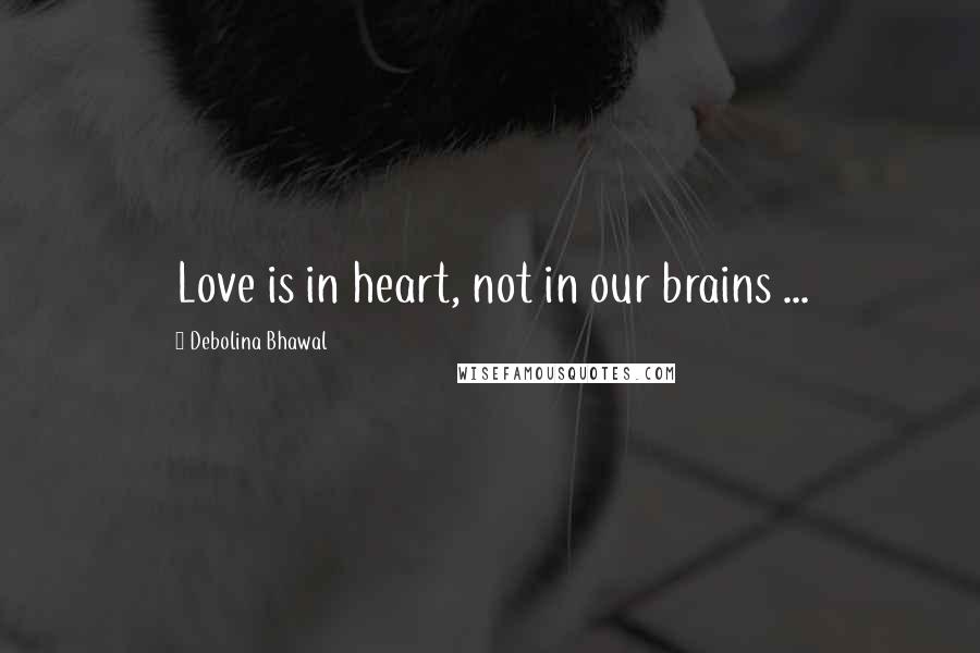 Debolina Bhawal Quotes: Love is in heart, not in our brains ...