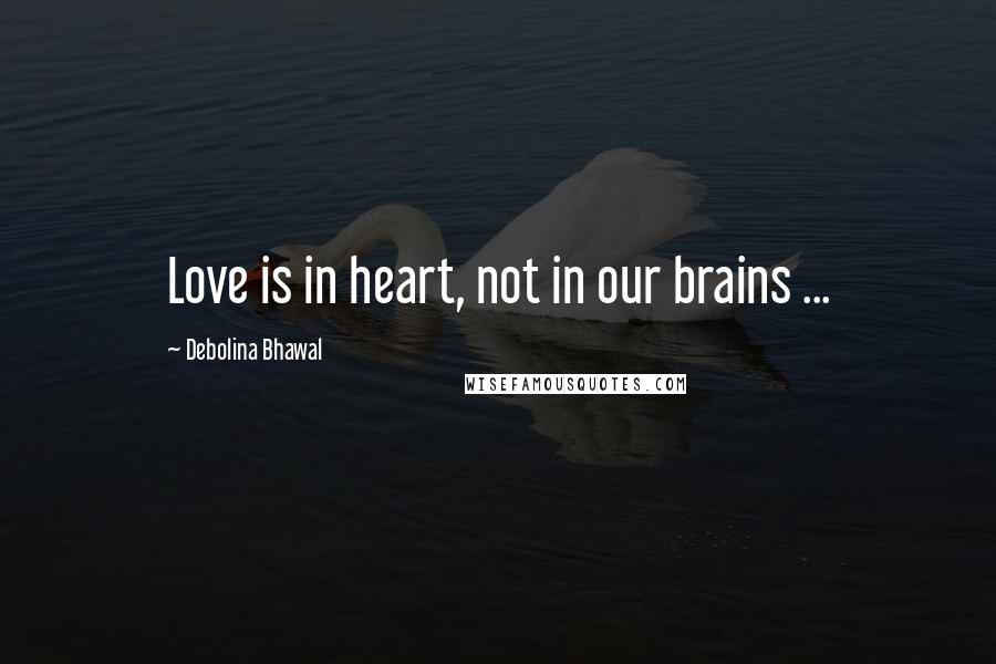 Debolina Bhawal Quotes: Love is in heart, not in our brains ...
