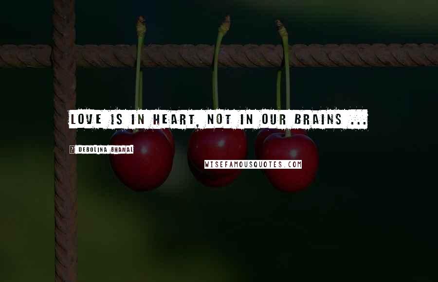 Debolina Bhawal Quotes: Love is in heart, not in our brains ...