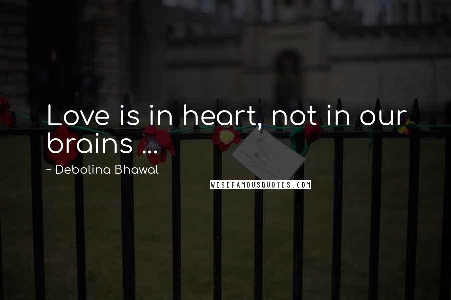 Debolina Bhawal Quotes: Love is in heart, not in our brains ...