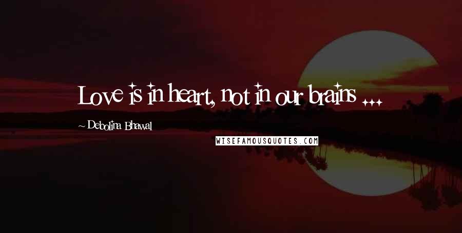 Debolina Bhawal Quotes: Love is in heart, not in our brains ...