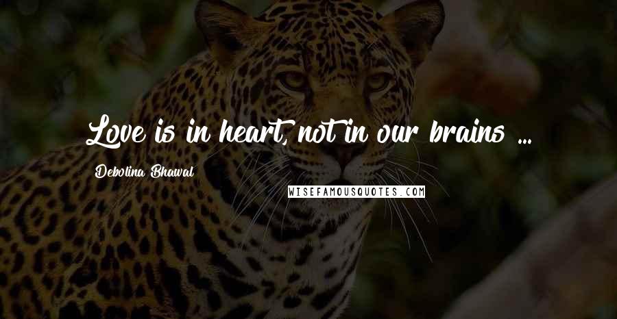 Debolina Bhawal Quotes: Love is in heart, not in our brains ...