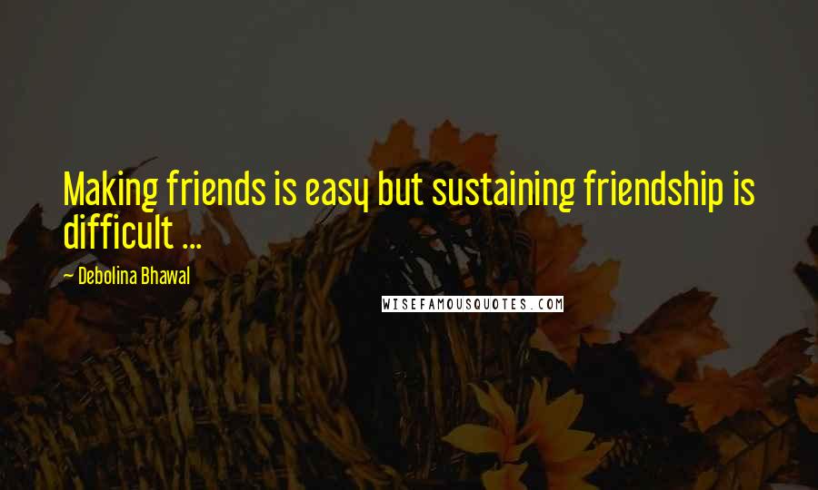 Debolina Bhawal Quotes: Making friends is easy but sustaining friendship is difficult ...